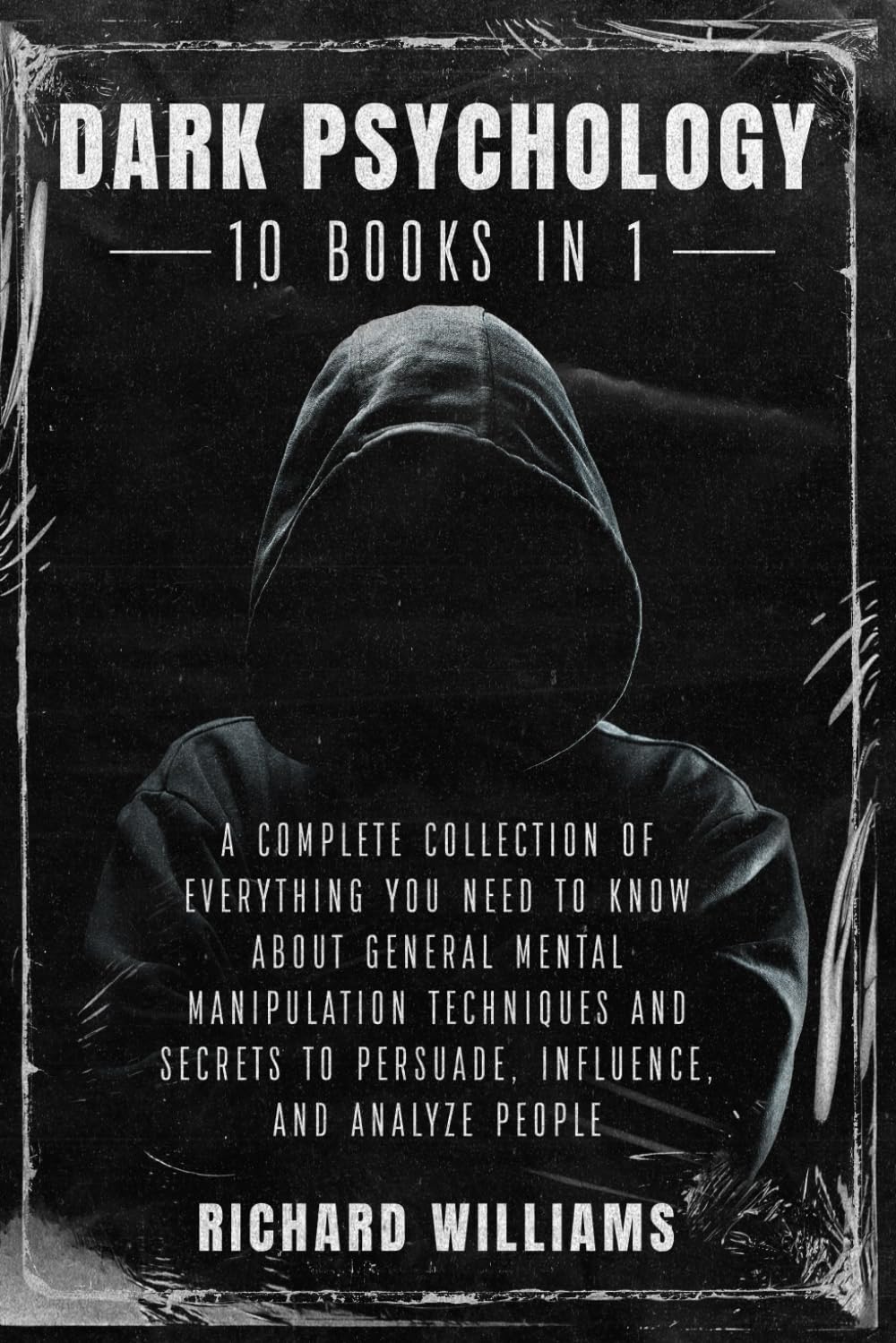 Dark Psychology: 10 books in 1: The Complete and Uncensored Collection of Everything You Need to Know About Mental Manipulation Techniques and Secrets to Persuade, Influence and Analyze People