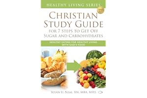 Christian Study Guide for 7 Steps to Get Off Sugar and Carbohydrates: Healthy Eating for Healthy Living with God's Food (Healthy Living Series)