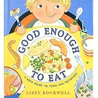 Good Enough to Eat: A Kid's Guide to Food and Nutrition