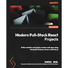 Modern Full-Stack React Projects: Build, maintain, and deploy modern web apps using MongoDB, Express, React, and Node.js