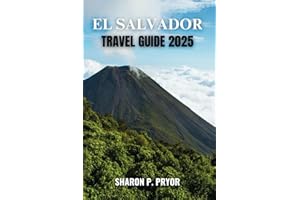 EL SALVADOR TRAVEL GUIDE 2025: Your Key to Authentic Experiences, Safe Travel, and Cultural Wonders