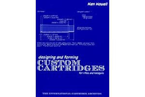 Designing and Forming Custom Cartridges for Rifles and Handguns: Custom Cartidges (The International Cartridge Archives)