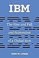 IBM: The Rise and Fall and Reinvention of a Global Icon (History of Computing)