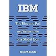 IBM: The Rise and Fall and Reinvention of a Global Icon (History of Computing)