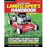 The Professional Landscaper's Handbook: Everything You Need to Know to Start and Run Your Own Landscaping or Lawn Care Business