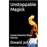 Unstoppable Magick: Create Powerful Ritual Sorcery
