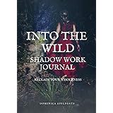 Into The Wild Shadow Work Journal: Reclaim Your Wholeness