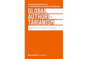 Global Authoritarianism: Perspectives and Contestations from the South (Edition Politik Book 132)