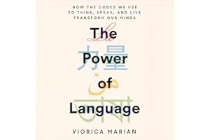 The Power of Language: How the Codes We Use to Think, Speak, and Live Transform Our Minds