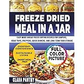FREEZE-DRIED MEALS IN A JAR: Easy Make-Ahead Freeze-Drying Recipes for Campers, Road Trips, Preppers, Quick Dinners, and Long-Term Food Storage