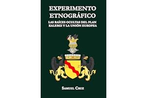 EXPERIMENTO ETNOGRÁFICO: Las Raíces Ocultas Del Plan Kalergi y La Unión Europea: Parte I (Spanish Edition)
