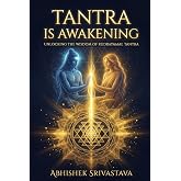 Tantra is Awakening: Unlocking the Wisdom of Rudrayamal Tantra for Inner Alchemy and Self-Mastery (Tantra Series)