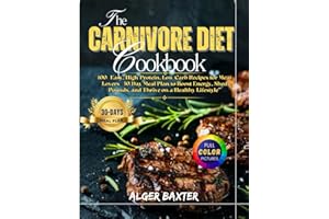 The Carnivore Diet Cookbook: 100+ Easy, High-Protein, Low-Carb Recipes for Meat Lovers | 30-Day Meal Plan to Boost Energy, Shed Pounds, and Thrive on ... Cooking Collection: From Grill to Wellness)