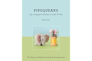 Pipsqueaks: Itsy-Bitsy Felt Creations to Stitch & Love