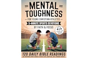 Mental Toughness for Young Christian Athletes • 5-Minute Sports Devotions for Teens and Tweens: 120 Daily Bible Readings and Inspiring Sports Stories to Build Faith, Discipline, and a Winning Mindset