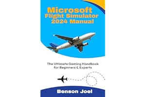 MICROSOFT FLIGHT SIMULATOR 2024 MANUAL: The Ultimate Gaming Handbook for Beginners & Experts