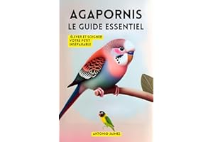 Agapornis, Le Guide Essentiel: Élever Et Soigner Votre Petit Inséparable (inseparable, oiseaux livre, canaris t. 1) (French E