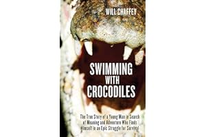 Swimming with Crocodiles: The True Story of a Young Man in Search of Meaning and Adventure Who Finds Himself in an Epic Strug