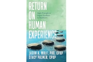 Return on Human Experience: Eight Principles to Inspire Excellence in Healthcare