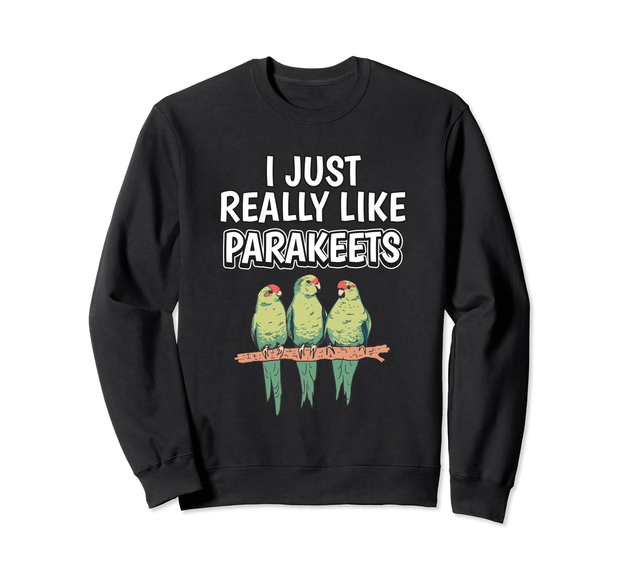 Bird Quote I Just Really Like Parakeets Clothes Parakeet Sweatshirt