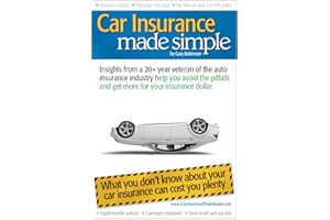 Car Insurance Made Simple: Insights from a 20+ year veteran of the auto insurance industry help you avoid the pitfalls and ge