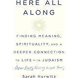 Here All Along: Finding Meaning, Spirituality, and a Deeper Connection to Life--in Judaism (After Finally Choosing to Look Th