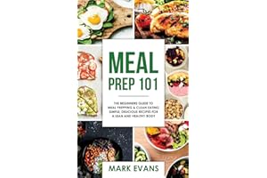 Meal Prep: 101 - The Beginner's Guide to Meal Prepping and Clean Eating - Simple, Delicious Recipes for a Lean and Healthy Body (Meal Prep Series)