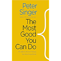 The Most Good You Can Do: How Effective Altruism Is Changing Ideas About Living Ethically book cover