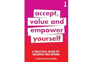 A Practical Guide to Building Self-Esteem: Accept, Value and Empower Yourself (Practical Guide Series)