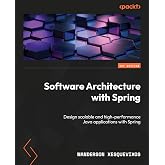 Software Architecture with Spring: Design scalable and high-performance Java applications with Spring