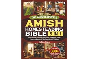 The Amish Farmer’s Homesteading Bible: [5 in 1] Discover 300+ Years Old Secrets of Self-Sufficient Living with Sustainable Farming, Organic Gardening, Food Preservation, and Timeless Amish Wisdom