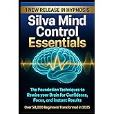 Silva Mind Control Essentials: The Foundation Techniques to Rewire your Brain for Confidence, Focus, And instant Results (THE ONE BREATH SOVEREIGN TRILOGY)