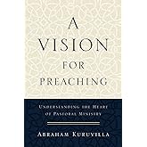 A Vision for Preaching: Understanding the Heart of Pastoral Ministry