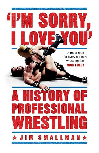 Download I'm Sorry, I Love You: A History of Professional Wrestling PDF