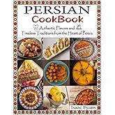 Persian Cookbook: Authentic Flavors and Timeless Traditions from the Heart of Persia.