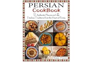 Persian Cookbook: Authentic Flavors and Timeless Traditions from the Heart of Persia.