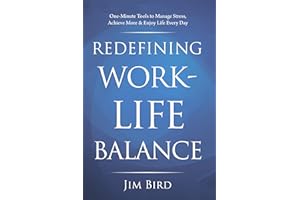 Redefining Work-Life Balance: One-Minute Tools to Manage Stress, Achieve More & Enjoy Life Every Day