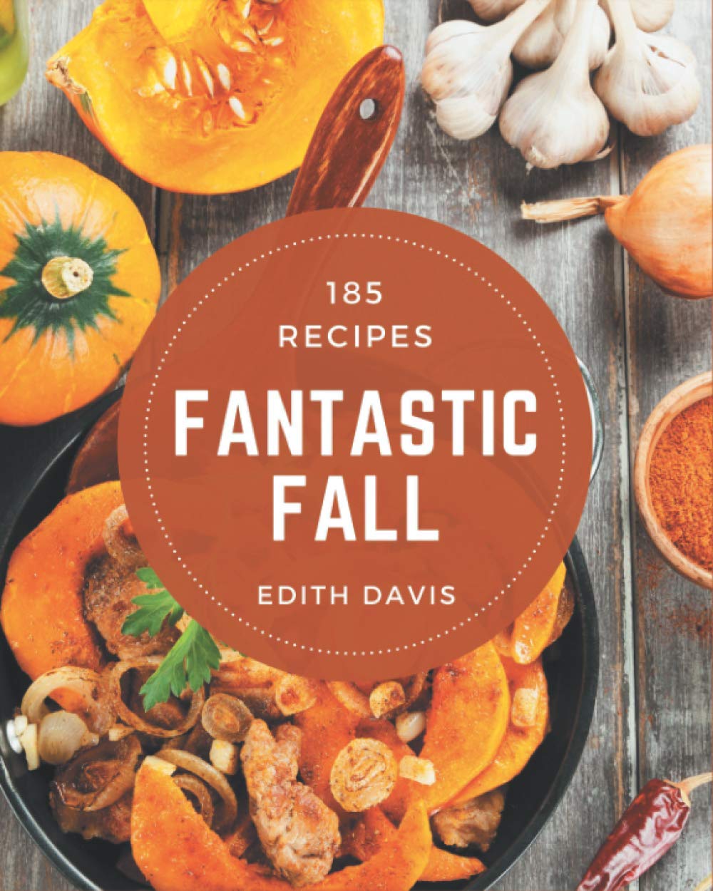 185 Fantastic Fall Recipes: A Highly Recommended Fall Cookbook 185 Fantastic Fall Recipes: A Highly Recommended Fall Cookbook Kindle Paperback