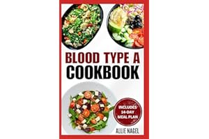 Blood Type A Cookbook: Quick, Tasty, Nutritious Diet Recipes and Meal Plan for Blood Type A Positive & Negative
