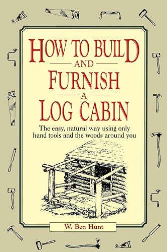 Download How to Build and Furnish a Log Cabin: The Easy, Natural Way using Only Hand Tools and the Woods Around You PDF