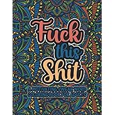 Fuck This Shit A Motivating Swear Word Coloring Book For Adults: Relaxing Coloring Books For Adults Featuring. Funny Gifts For Women, Men & Retirement
