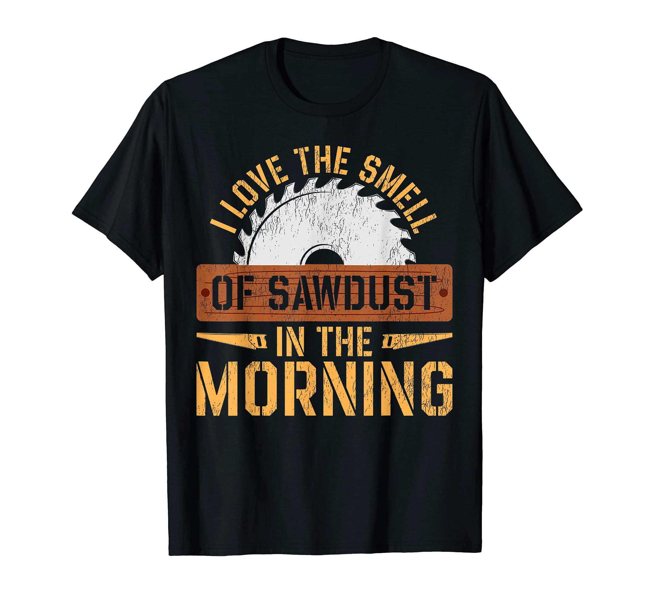 I Love The Smell Of Sawdust In The Morning - Funny Carpenter T-Shirt