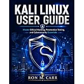 Kali Linux User Guide: Master Ethical Hacking, Penetration Testing, and Cybersecurity Essentials