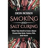 Smoking and Salt Curing: What You Need to Know About Preserving Meat, Game, Fish, and More! (Preserving Food)