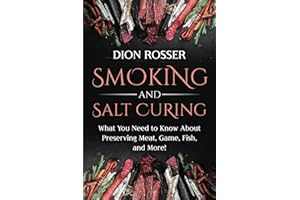 Smoking and Salt Curing: What You Need to Know About Preserving Meat, Game, Fish, and More! (Preserving Food)