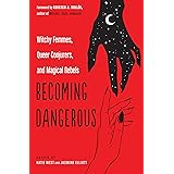 Becoming Dangerous: Witchy Femmes, Queer Conjurers, and Magical Rebels