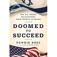 Doomed to Succeed: The U.S.-Israel Relationship from Truman to Obama