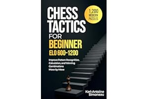 Chess Tactics for Beginner: ELO 600-1200: 1,200 Modern Puzzles to Improve Pattern Recognition, Calculation, and Winning Combi