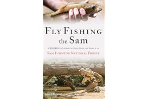 Fly Fishing the Sam: A Guidebook to Exploring the Creeks, Rivers, and Bayous of the Sam Houston National Forest