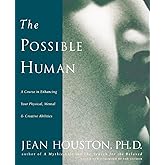 The Possible Human : A Course in Enhancing Your Physical, Mental, and Creative Abilities